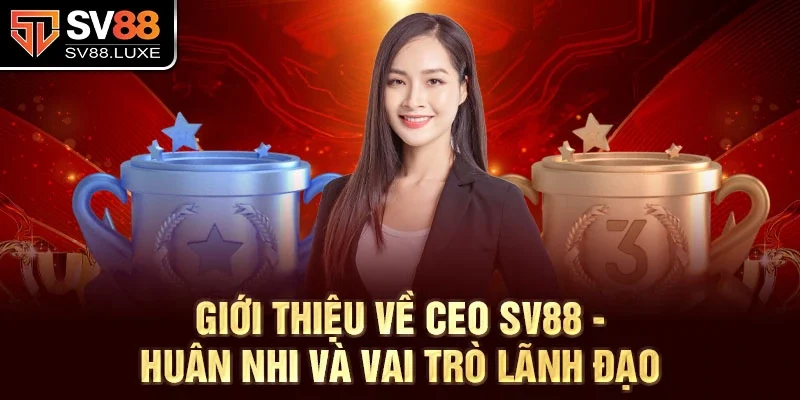 Giới thiệu về CEO SV88 - Huân Nhi và vai trò lãnh đạo