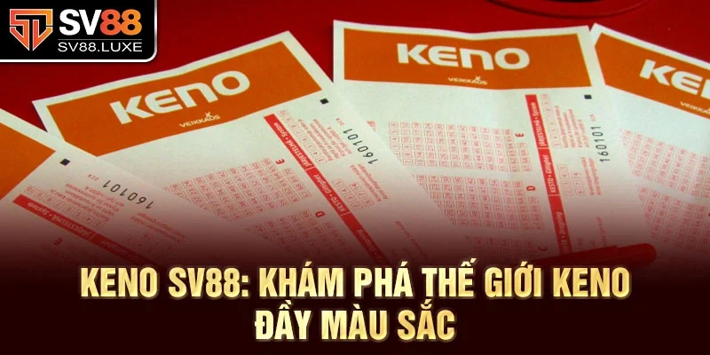 Keno SV88: Khám phá thế giới Keno đầy màu sắc