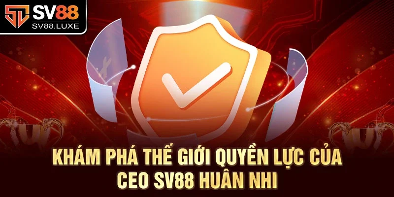 Khám phá thế giới quyền lực của CEO SV88 Huân Nhi