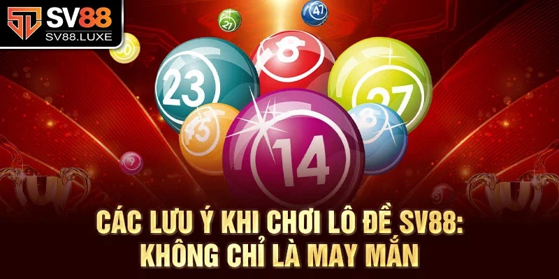 Các lưu ý khi chơi Lô đề SV88: Không chỉ là may mắn